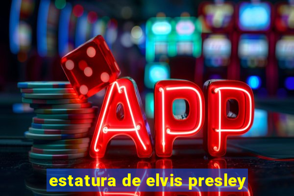 estatura de elvis presley